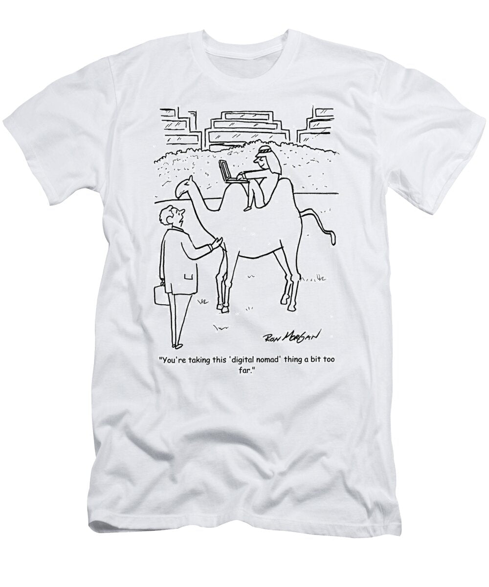 Youre Taking This Digital Nomad Thing Too Far Ron Morgan T-Shirt
